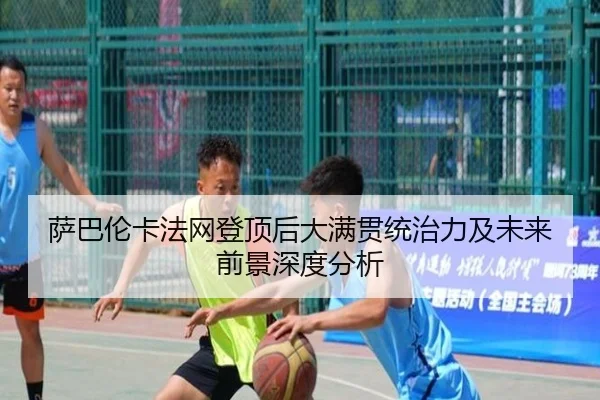 萨巴伦卡法网登顶后大满贯统治力及未来前景深度分析